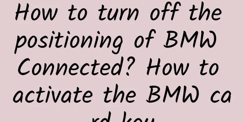 How to turn off the positioning of BMW Connected? How to activate the BMW card key