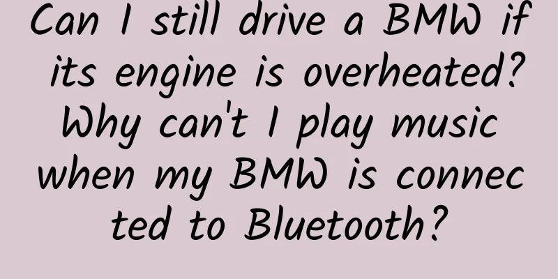 Can I still drive a BMW if its engine is overheated? Why can't I play music when my BMW is connected to Bluetooth?