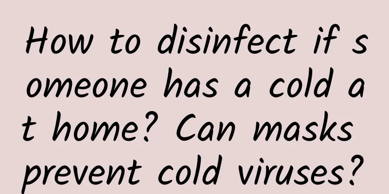 How to disinfect if someone has a cold at home? Can masks prevent cold viruses?