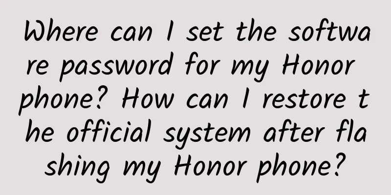 Where can I set the software password for my Honor phone? How can I restore the official system after flashing my Honor phone?