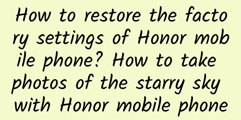 How to restore the factory settings of Honor mobile phone? How to take photos of the starry sky with Honor mobile phone