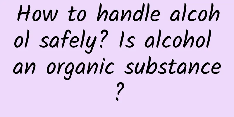 How to handle alcohol safely? Is alcohol an organic substance?