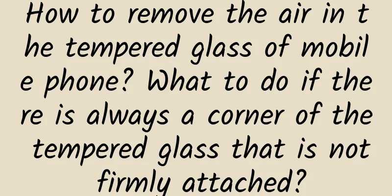 How to remove the air in the tempered glass of mobile phone? What to do if there is always a corner of the tempered glass that is not firmly attached?