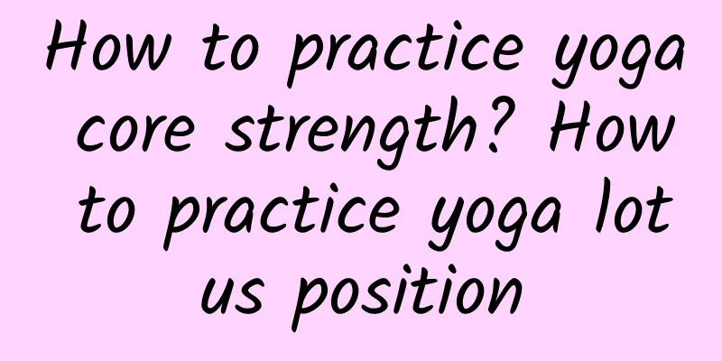 How to practice yoga core strength? How to practice yoga lotus position