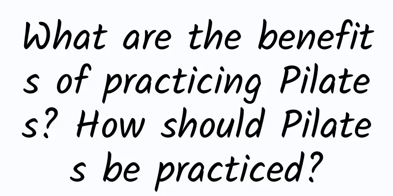 What are the benefits of practicing Pilates? How should Pilates be practiced?