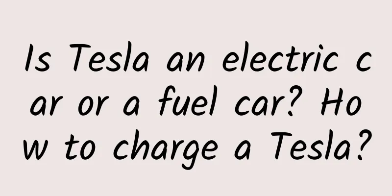 Is Tesla an electric car or a fuel car? How to charge a Tesla?