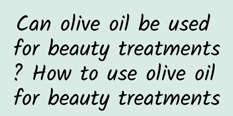Can olive oil be used for beauty treatments? How to use olive oil for beauty treatments