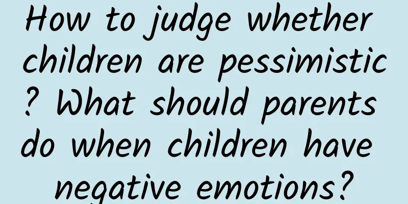 How to judge whether children are pessimistic? What should parents do when children have negative emotions?