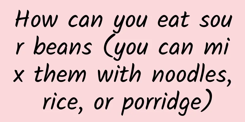 How can you eat sour beans (you can mix them with noodles, rice, or porridge)