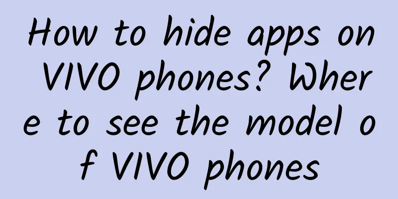 How to hide apps on VIVO phones? Where to see the model of VIVO phones