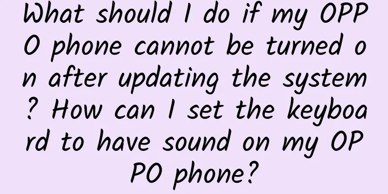 What should I do if my OPPO phone cannot be turned on after updating the system? How can I set the keyboard to have sound on my OPPO phone?