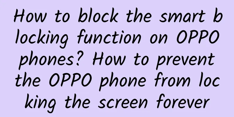 How to block the smart blocking function on OPPO phones? How to prevent the OPPO phone from locking the screen forever