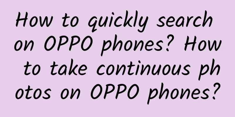 How to quickly search on OPPO phones? How to take continuous photos on OPPO phones?