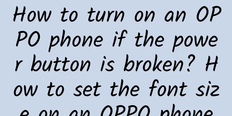How to turn on an OPPO phone if the power button is broken? How to set the font size on an OPPO phone