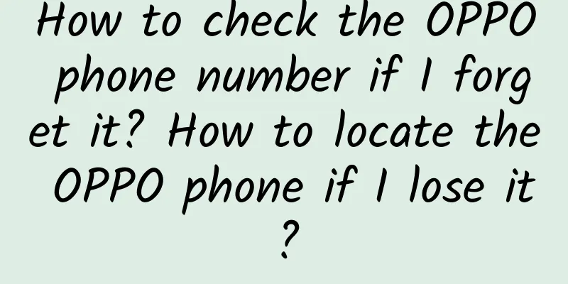 How to check the OPPO phone number if I forget it? How to locate the OPPO phone if I lose it?