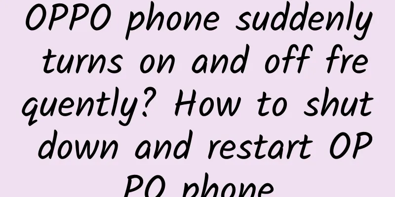 OPPO phone suddenly turns on and off frequently? How to shut down and restart OPPO phone
