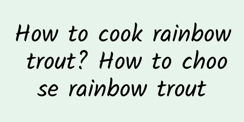 How to cook rainbow trout? How to choose rainbow trout