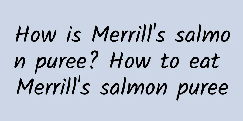 How is Merrill's salmon puree? How to eat Merrill's salmon puree