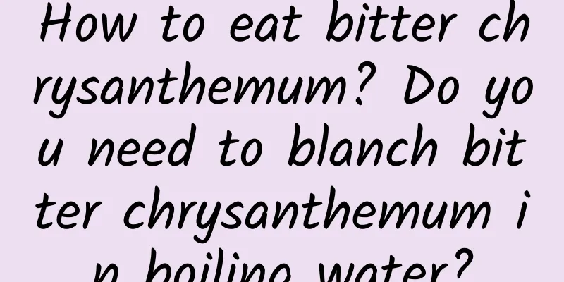 How to eat bitter chrysanthemum? Do you need to blanch bitter chrysanthemum in boiling water?