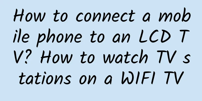 How to connect a mobile phone to an LCD TV? How to watch TV stations on a WIFI TV