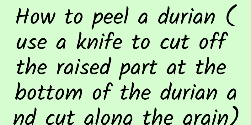 How to peel a durian (use a knife to cut off the raised part at the bottom of the durian and cut along the grain)