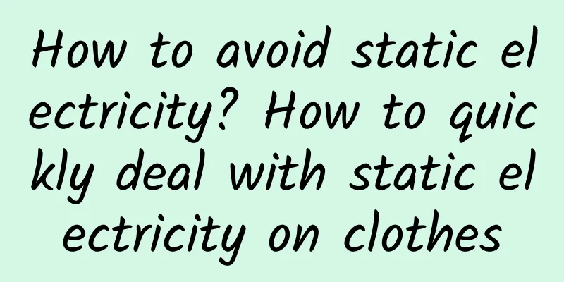 How to avoid static electricity? How to quickly deal with static electricity on clothes