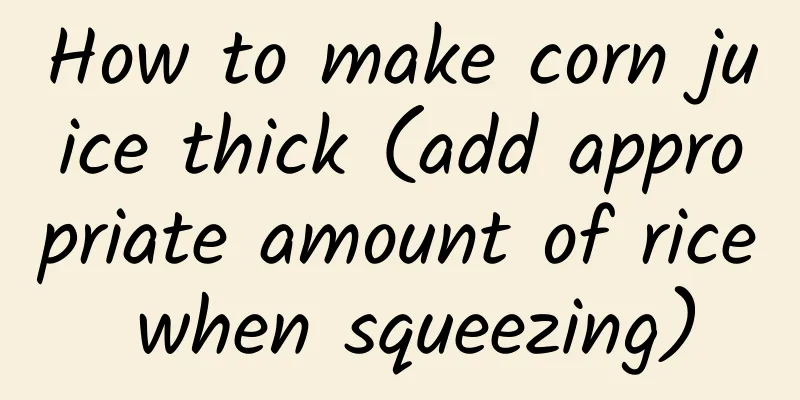 How to make corn juice thick (add appropriate amount of rice when squeezing)