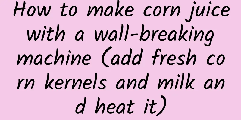 How to make corn juice with a wall-breaking machine (add fresh corn kernels and milk and heat it)