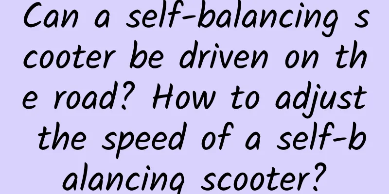 Can a self-balancing scooter be driven on the road? How to adjust the speed of a self-balancing scooter?
