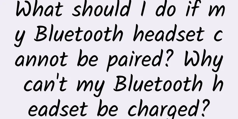 What should I do if my Bluetooth headset cannot be paired? Why can't my Bluetooth headset be charged?