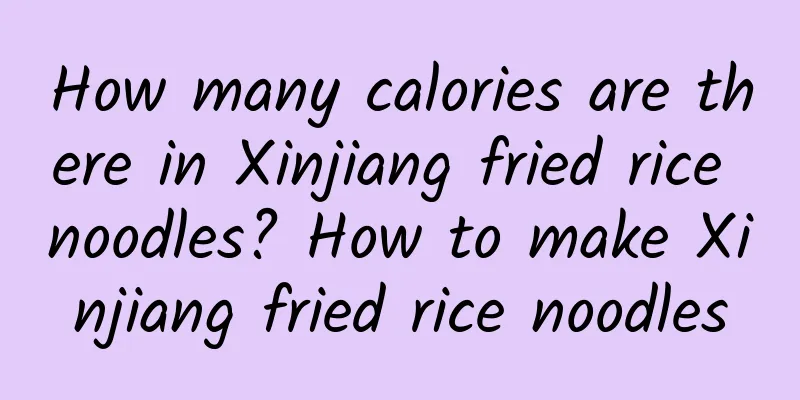 How many calories are there in Xinjiang fried rice noodles? How to make Xinjiang fried rice noodles