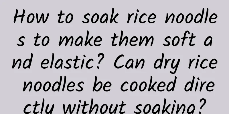 How to soak rice noodles to make them soft and elastic? Can dry rice noodles be cooked directly without soaking?