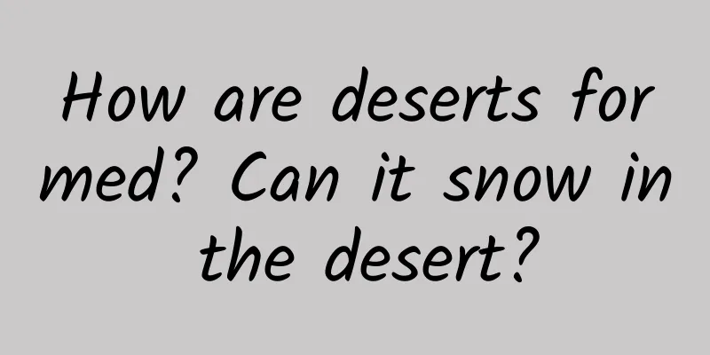 How are deserts formed? Can it snow in the desert?
