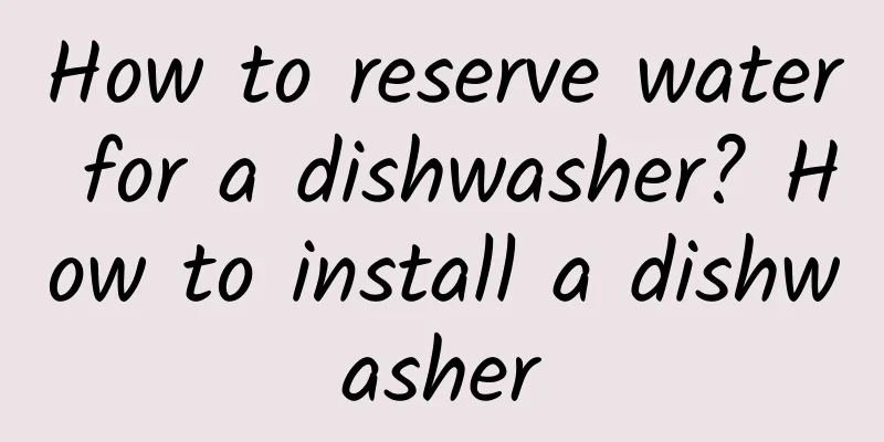 How to reserve water for a dishwasher? How to install a dishwasher