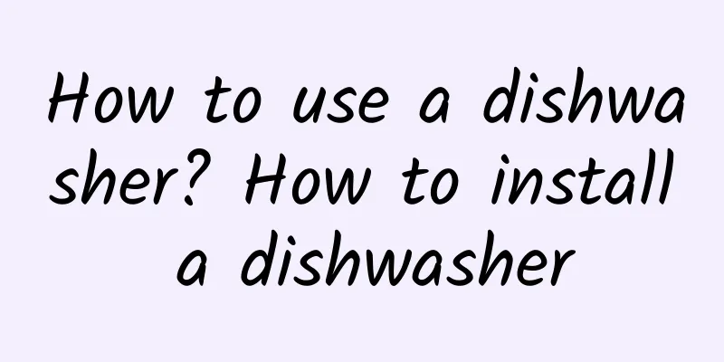 How to use a dishwasher? How to install a dishwasher