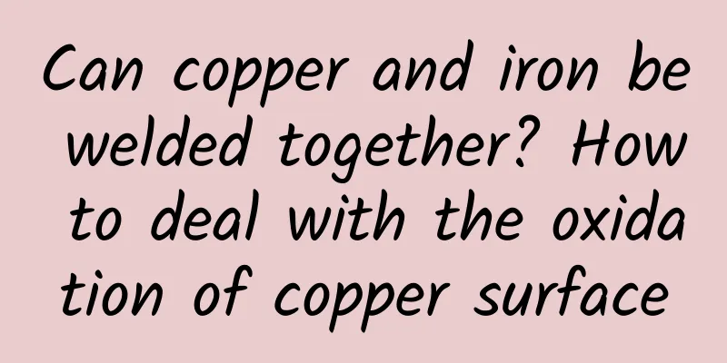 Can copper and iron be welded together? How to deal with the oxidation of copper surface
