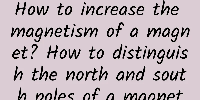 How to increase the magnetism of a magnet? How to distinguish the north and south poles of a magnet
