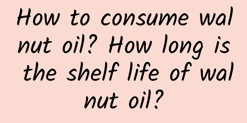 How to consume walnut oil? How long is the shelf life of walnut oil?