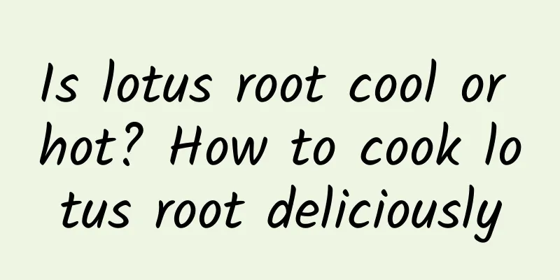 Is lotus root cool or hot? How to cook lotus root deliciously