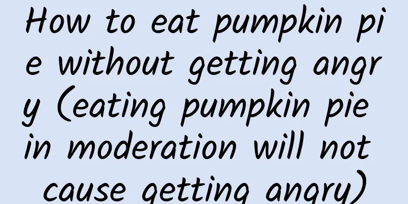 How to eat pumpkin pie without getting angry (eating pumpkin pie in moderation will not cause getting angry)