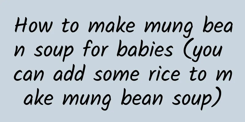 How to make mung bean soup for babies (you can add some rice to make mung bean soup)