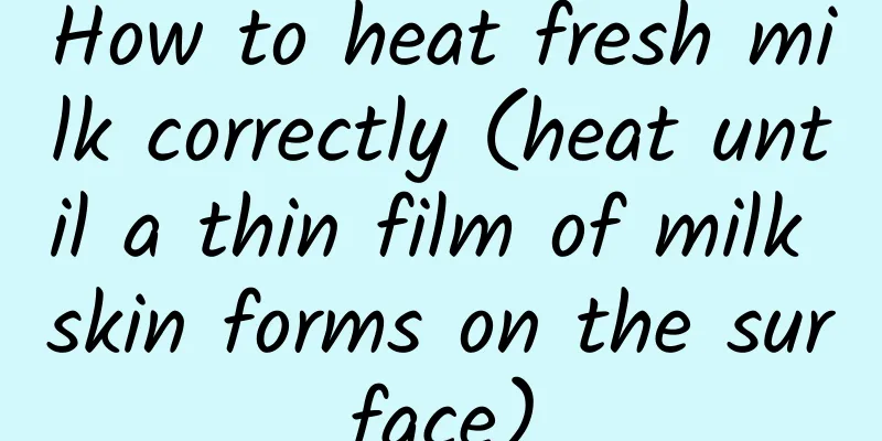 How to heat fresh milk correctly (heat until a thin film of milk skin forms on the surface)