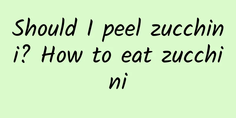 Should I peel zucchini? How to eat zucchini