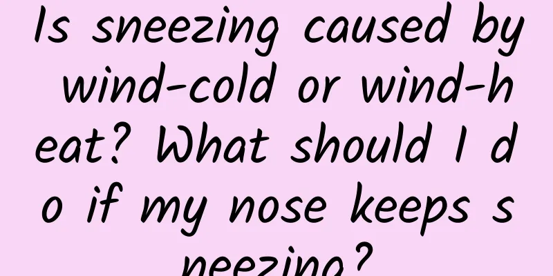 Is sneezing caused by wind-cold or wind-heat? What should I do if my nose keeps sneezing?