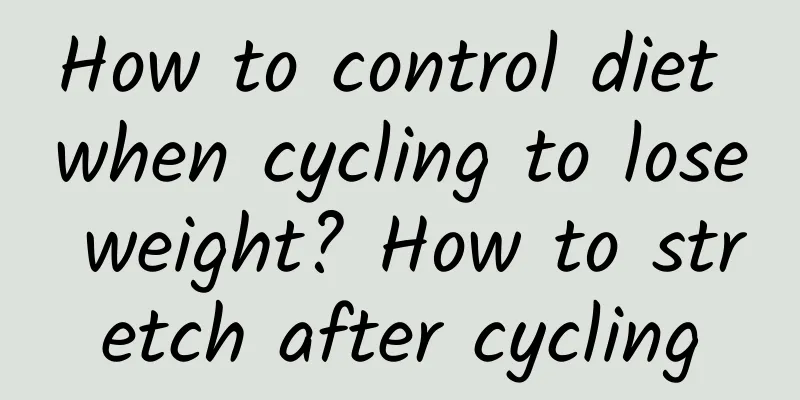 How to control diet when cycling to lose weight? How to stretch after cycling