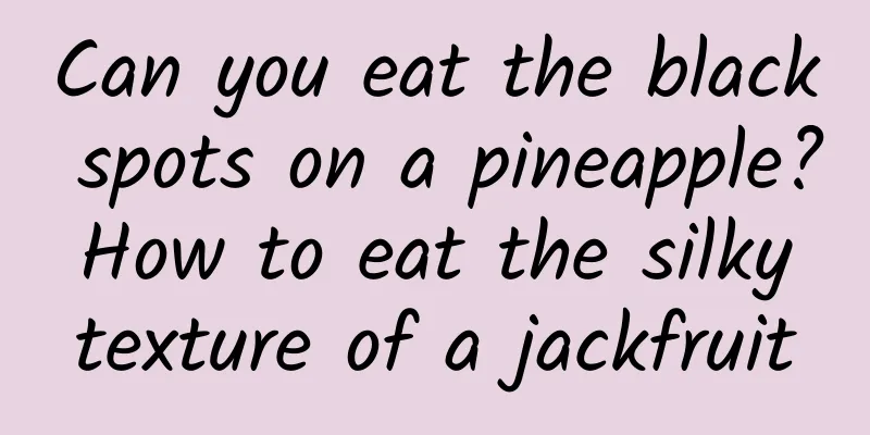 Can you eat the black spots on a pineapple? How to eat the silky texture of a jackfruit