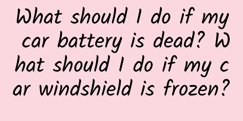 What should I do if my car battery is dead? What should I do if my car windshield is frozen?