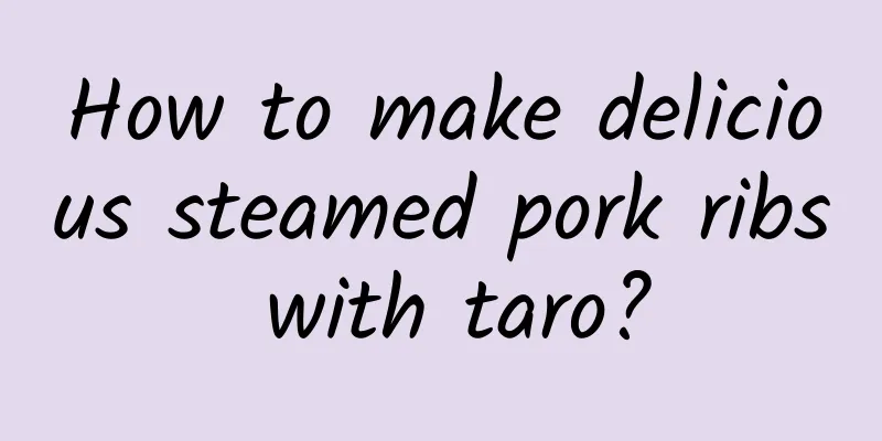 How to make delicious steamed pork ribs with taro?