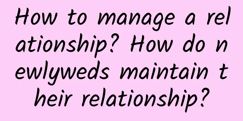 How to manage a relationship? How do newlyweds maintain their relationship?