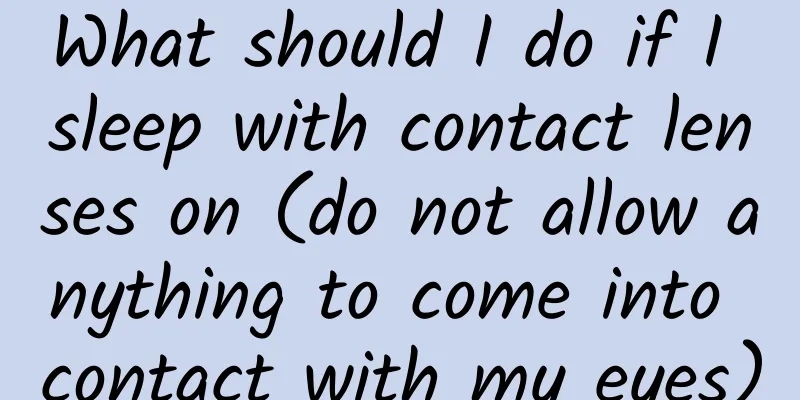 What should I do if I sleep with contact lenses on (do not allow anything to come into contact with my eyes)